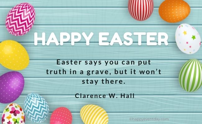 Easter says you can put truth in a grave, but it won’t stay there. Clarence W. Hall