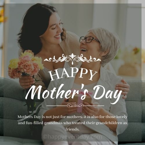 Mothers Day is not just for mothers; it is also for those lovely and fun-filled grandmas who treated their grandchildren as friends.