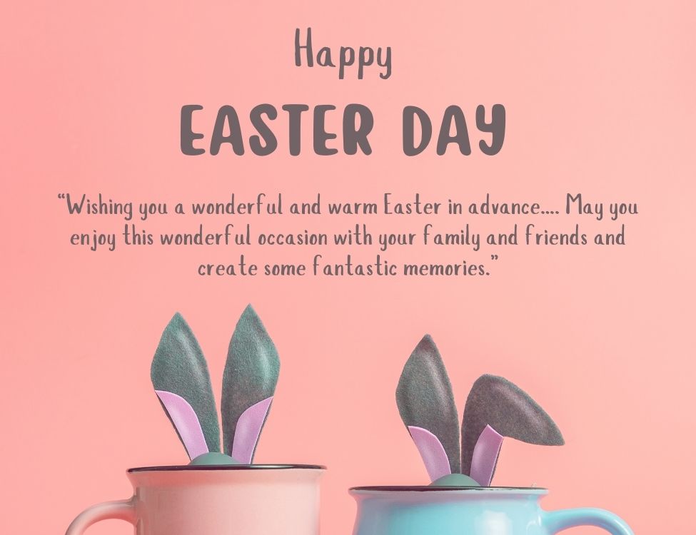 “Wishing you a wonderful and warm Easter in advance. May you enjoy this wonderful occasion with your family and friends and create some fantastic memories.”