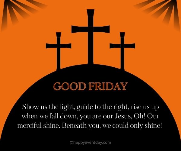 Show us the light, guide to the right, rise us up when we fall down, you are our Jesus, Oh! Our merciful shine. Beneath you, we could only shine! 