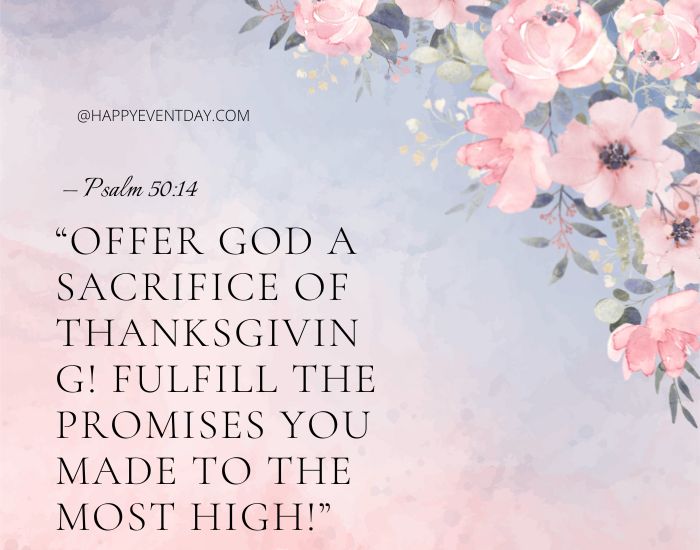 “Offer God a sacrifice of thanksgiving! Fulfill the promises you made to the Most High!”