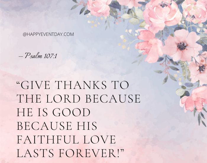 “Give thanks to the Lord because he is good, because his faithful love lasts forever!”