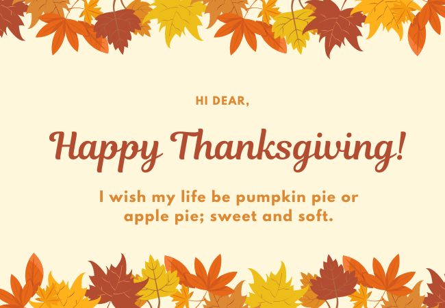 I wish my life be pumpkin pie or apple pie; sweet and soft. Happy Thanksgiving!