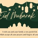 I wish you and your family a very joyful Eid. May Allah accept all your prayers and forgive all your faults.