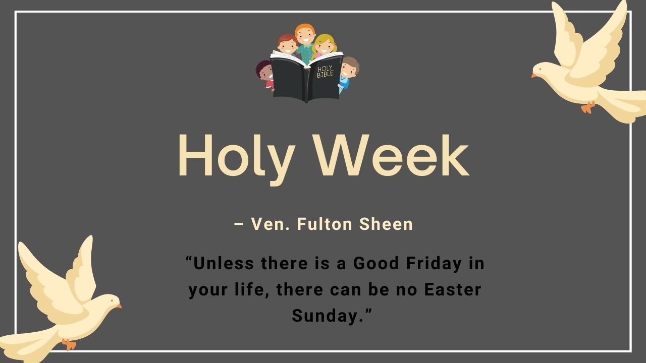 “Unless there is a Good Friday in your life, there can be no Easter Sunday.” – Ven. Fulton Sheen
