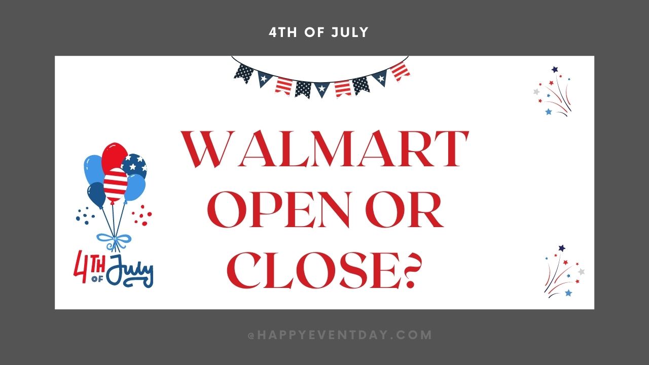 Is Walmart open on 4th of July 2023? Happy Event Day