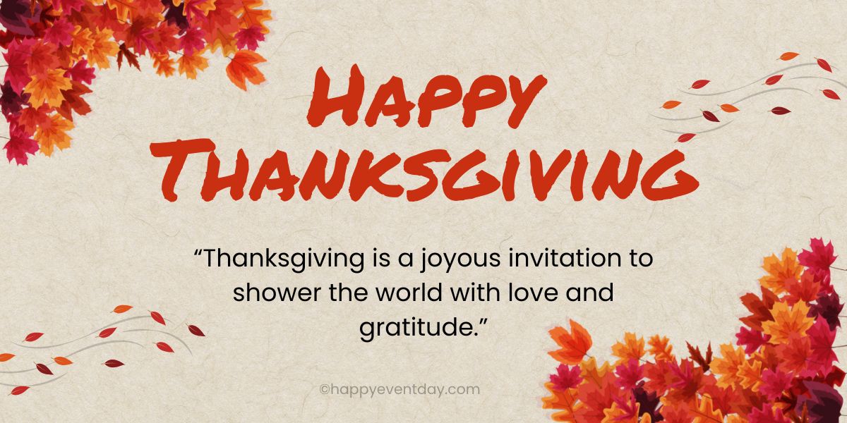 “Thanksgiving is a joyous invitation to shower the world with love and gratitude.”